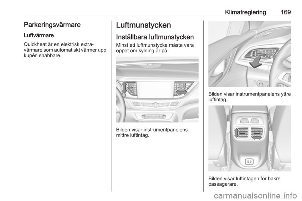 OPEL INSIGNIA BREAK 2019  Instruktionsbok Klimatreglering169ParkeringsvärmareLuftvärmare
Quickheat är en elektrisk extra‐
värmare som automatiskt värmer upp
kupén snabbare.Luftmunstycken
Inställbara luftmunstycken Minst ett luftmunst