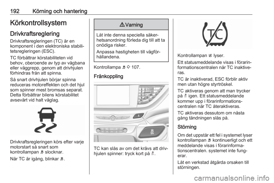 OPEL INSIGNIA BREAK 2019  Instruktionsbok 192Körning och hanteringKörkontrollsystemDrivkraftsreglering
Drivkraftsregleringen (TC) är en
komponent i den elektroniska stabili‐ tetsregleringen (ESC).
TC förbättrar körstabiliteten vid
beh