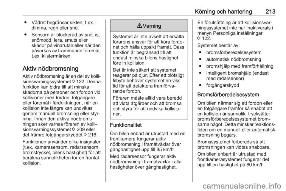 OPEL INSIGNIA BREAK 2019 Instruktionsbok Körning och hantering213● Vädret begränsar sikten, t.ex. idimma, regn eller snö.
● Sensorn är blockerad av snö, is, snömodd, lera, smuts eller
skador på vindrutan eller när den påverkas OPEL INSIGNIA BREAK 2019 Instruktionsbok Körning och hantering213● Vädret begränsar sikten, t.ex. idimma, regn eller snö.
● Sensorn är blockerad av snö, is, snömodd, lera, smuts eller
skador på vindrutan eller när den påverkas