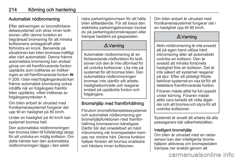 OPEL INSIGNIA BREAK 2019 Instruktionsbok 214Körning och hanteringAutomatisk nödbromsning
Efter aktiveringen av bromsförbere‐ delsesystemet och strax innan kolli‐
sionen utför denna funktion en
begränsad bromsning för att minska
kol OPEL INSIGNIA BREAK 2019 Instruktionsbok 214Körning och hanteringAutomatisk nödbromsning
Efter aktiveringen av bromsförbere‐ delsesystemet och strax innan kolli‐
sionen utför denna funktion en
begränsad bromsning för att minska
kol