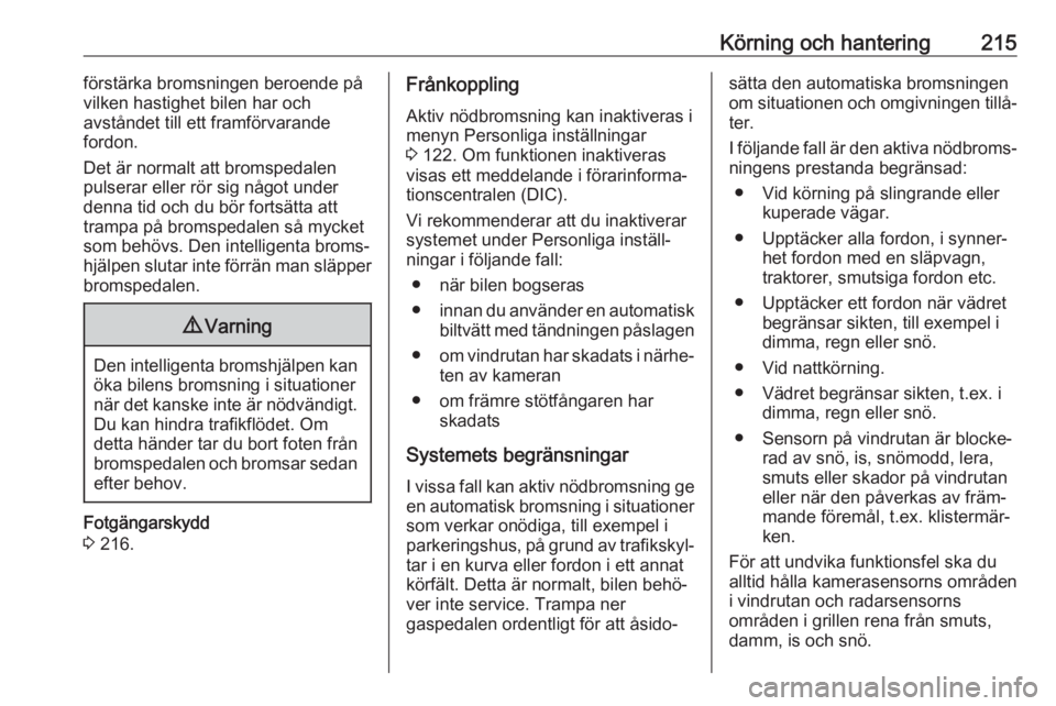 OPEL INSIGNIA BREAK 2019 Instruktionsbok Körning och hantering215förstärka bromsningen beroende på
vilken hastighet bilen har och
avståndet till ett framförvarande
fordon.
Det är normalt att bromspedalen
pulserar eller rör sig något OPEL INSIGNIA BREAK 2019 Instruktionsbok Körning och hantering215förstärka bromsningen beroende på
vilken hastighet bilen har och
avståndet till ett framförvarande
fordon.
Det är normalt att bromspedalen
pulserar eller rör sig något