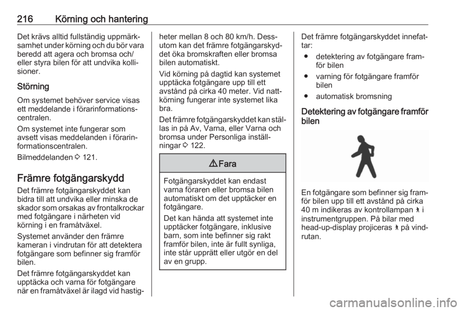 OPEL INSIGNIA BREAK 2019  Instruktionsbok 216Körning och hanteringDet krävs alltid fullständig uppmärk‐
samhet under körning och du bör vara
beredd att agera och bromsa och/
eller styra bilen för att undvika kolli‐ sioner.
Störnin