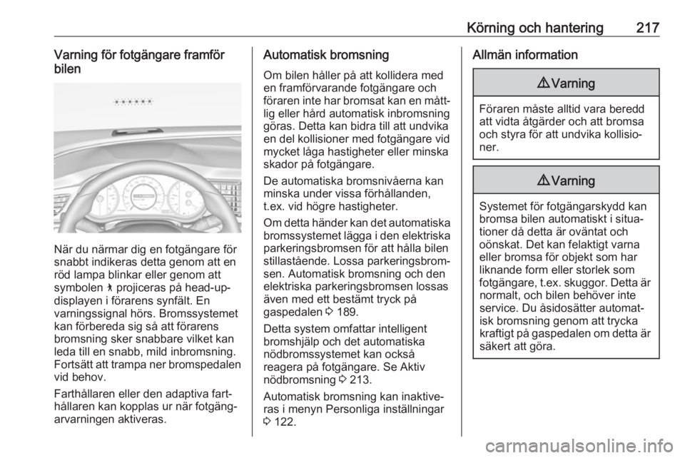 OPEL INSIGNIA BREAK 2019  Instruktionsbok Körning och hantering217Varning för fotgängare framför
bilen
När du närmar dig en fotgängare för
snabbt indikeras detta genom att en
röd lampa blinkar eller genom att
symbolen  7 projiceras p