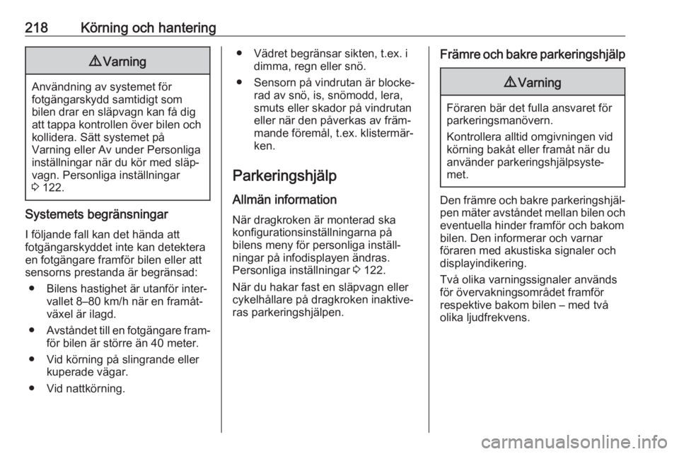 OPEL INSIGNIA BREAK 2019 Instruktionsbok 218Körning och hantering9Varning
Användning av systemet för
fotgängarskydd samtidigt som
bilen drar en släpvagn kan få dig
att tappa kontrollen över bilen och kollidera. Sätt systemet på
Varn OPEL INSIGNIA BREAK 2019 Instruktionsbok 218Körning och hantering9Varning
Användning av systemet för
fotgängarskydd samtidigt som
bilen drar en släpvagn kan få dig
att tappa kontrollen över bilen och kollidera. Sätt systemet på
Varn
