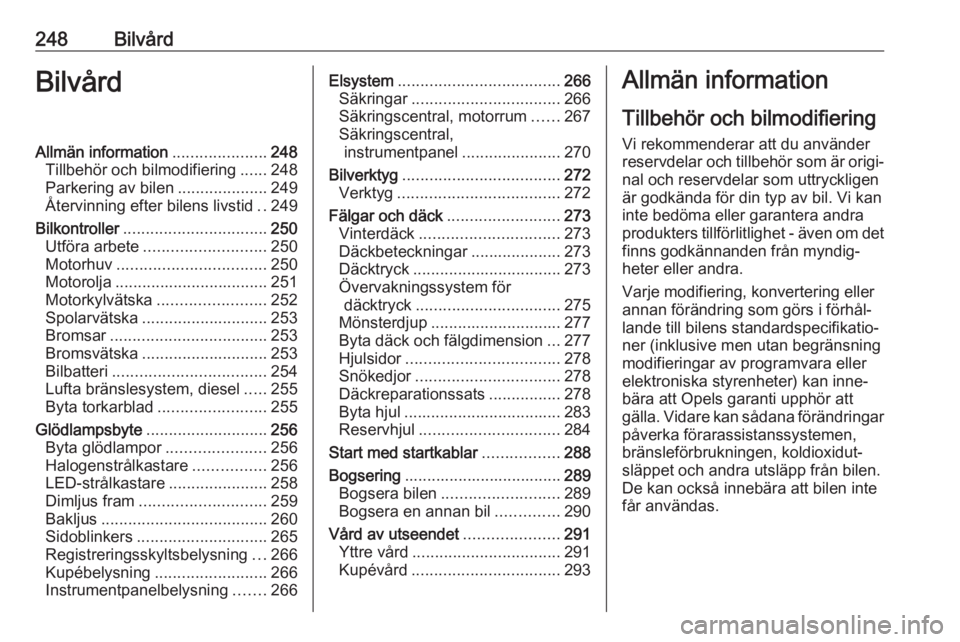 OPEL INSIGNIA BREAK 2019  Instruktionsbok 248BilvårdBilvårdAllmän information.....................248
Tillbehör och bilmodifiering ......248
Parkering av bilen ....................249
Återvinning efter bilens livstid ..249
Bilkontroller 