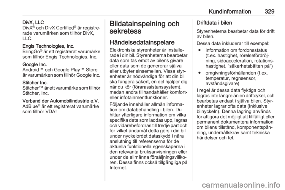 OPEL INSIGNIA BREAK 2019  Instruktionsbok Kundinformation329DivX, LLC
DivX ®
 och DivX Certified ®
 är registre‐
rade varumärken som tillhör DivX,
LLC.Engis Technologies, Inc.
BringGo ®
 är ett registrerat varumärke
som tillhör Eng
