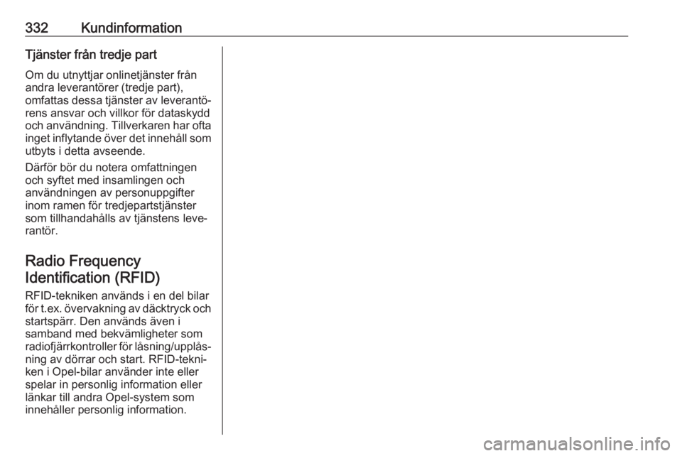 OPEL INSIGNIA BREAK 2019  Instruktionsbok 332KundinformationTjänster från tredje part
Om du utnyttjar onlinetjänster från
andra leverantörer (tredje part),
omfattas dessa tjänster av leverantö‐
rens ansvar och villkor för dataskydd
