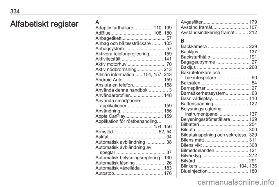 OPEL INSIGNIA BREAK 2019  Instruktionsbok 334Alfabetiskt registerAAdaptiv farthållare ..............110, 199
AdBlue ................................ 108, 180
Airbagetikett.................................. 57
Airbag och bältessträckare  ..