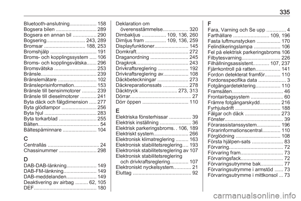 OPEL INSIGNIA BREAK 2019  Instruktionsbok 335Bluetooth-anslutning...................158
Bogsera bilen ............................. 289
Bogsera en annan bil  ................290
Bogsering ........................... 243, 289
Bromsar  ........