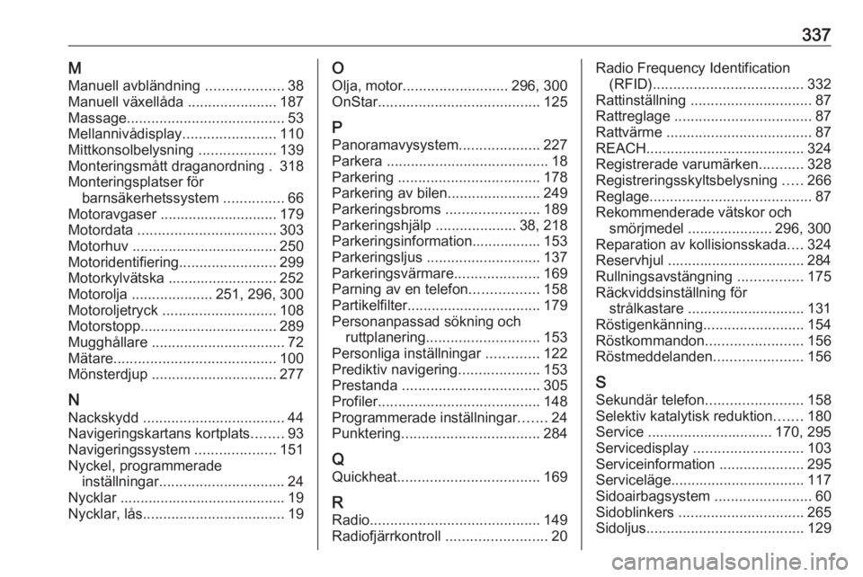 OPEL INSIGNIA BREAK 2019  Instruktionsbok 337MManuell avbländning  ...................38
Manuell växellåda  ......................187
Massage ....................................... 53
Mellannivådisplay .......................110
Mittkons