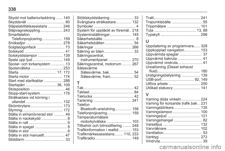 OPEL INSIGNIA BREAK 2019  Instruktionsbok 338Skydd mot batteriurladdning ......140
Skyddsnät  .................................... 80
Släpstabilitetsassistans  .............246
Släpvagnskoppling .....................243
Smarttelefon Telefo