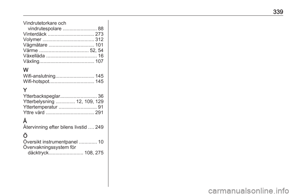 OPEL INSIGNIA BREAK 2019  Instruktionsbok 339Vindrutetorkare ochvindrutespolare ......................... 88
Vinterdäck .................................. 273
Volymer  ..................................... 312
Vägmätare  ..................