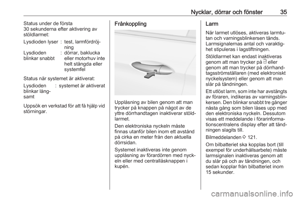 OPEL INSIGNIA BREAK 2019  Instruktionsbok Nycklar, dörrar och fönster35Status under de första
30 sekunderna efter aktivering av
stöldlarmet:Lysdioden lyser:test, larmfördröj‐
ningLysdioden
blinkar snabbt:dörrar, baklucka
eller motorh OPEL INSIGNIA BREAK 2019  Instruktionsbok Nycklar, dörrar och fönster35Status under de första
30 sekunderna efter aktivering av
stöldlarmet:Lysdioden lyser:test, larmfördröj‐
ningLysdioden
blinkar snabbt:dörrar, baklucka
eller motorh