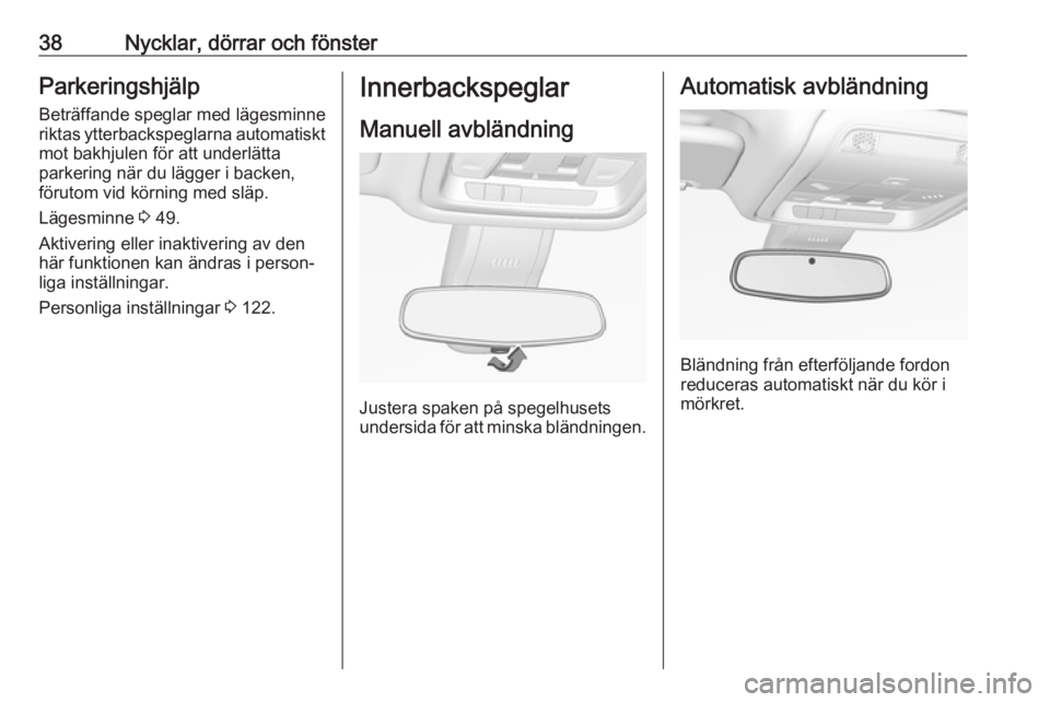 OPEL INSIGNIA BREAK 2019  Instruktionsbok 38Nycklar, dörrar och fönsterParkeringshjälp
Beträffande speglar med lägesminne
riktas ytterbackspeglarna automatiskt
mot bakhjulen för att underlätta
parkering när du lägger i backen,
förut OPEL INSIGNIA BREAK 2019  Instruktionsbok 38Nycklar, dörrar och fönsterParkeringshjälp
Beträffande speglar med lägesminne
riktas ytterbackspeglarna automatiskt
mot bakhjulen för att underlätta
parkering när du lägger i backen,
förut