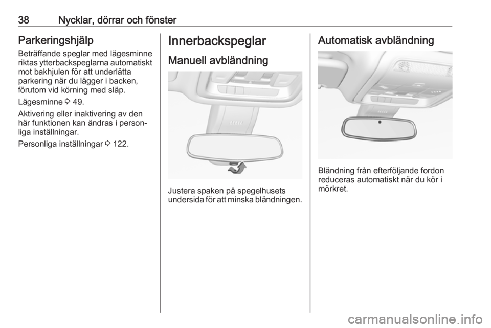 OPEL INSIGNIA BREAK 2019  Instruktionsbok 38Nycklar, dörrar och fönsterParkeringshjälp
Beträffande speglar med lägesminne
riktas ytterbackspeglarna automatiskt
mot bakhjulen för att underlätta
parkering när du lägger i backen,
förut