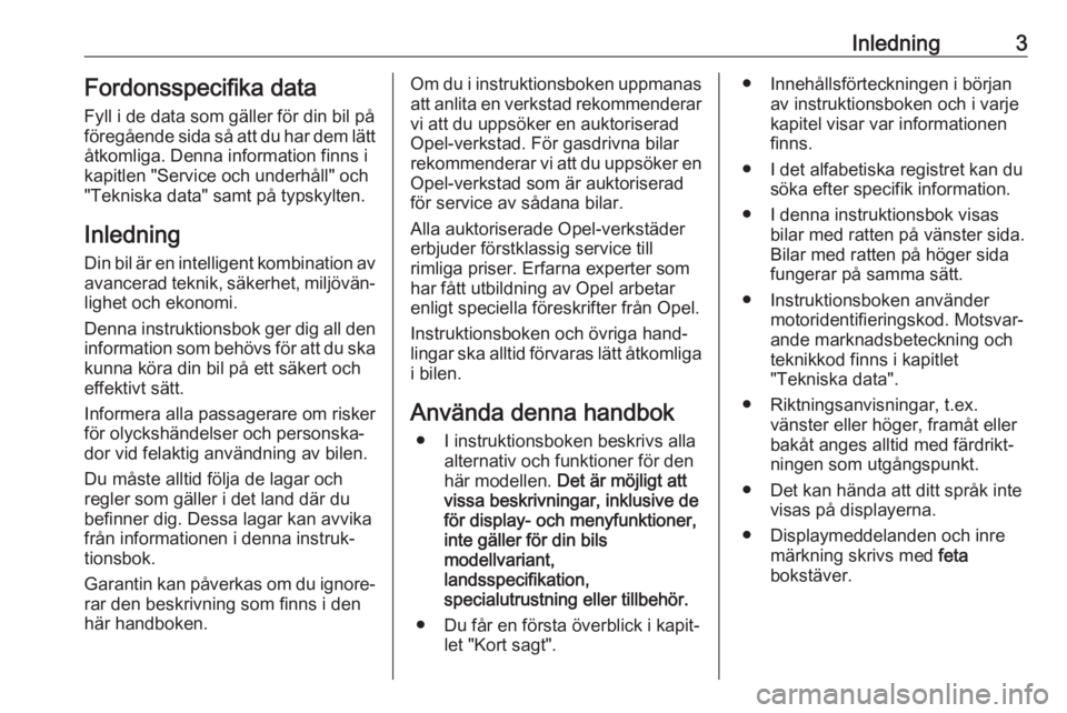 OPEL INSIGNIA BREAK 2019  Instruktionsbok Inledning3Fordonsspecifika data
Fyll i de data som gäller för din bil på
föregående sida så att du har dem lätt åtkomliga. Denna information finns i
kapitlen "Service och underhåll" o