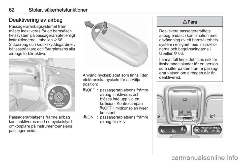 OPEL INSIGNIA BREAK 2019  Instruktionsbok 62Stolar, säkerhetsfunktionerDeaktivering av airbag
Passagerarairbagsystemet fram
måste inaktiveras för ett barnsäker‐
hetssystem på passagerarsätet enligt instruktionerna i tabellen  3 66.
Si