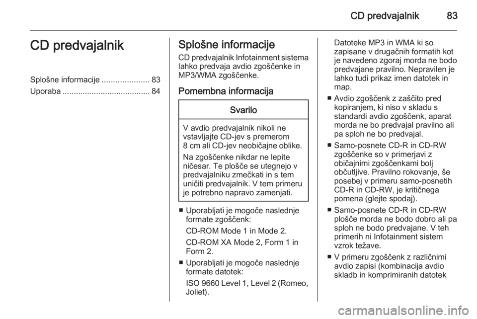 OPEL CORSA 2015 Navodila za uporabo Infotainment sistema CD predvajalnik83CD predvajalnikSplošne informacije.....................83
Uporaba ....................................... 84Splošne informacije
CD predvajalnik Infotainment sistema
lahko predvaja a OPEL CORSA 2015 Navodila za uporabo Infotainment sistema CD predvajalnik83CD predvajalnikSplošne informacije.....................83
Uporaba ....................................... 84Splošne informacije
CD predvajalnik Infotainment sistema
lahko predvaja a