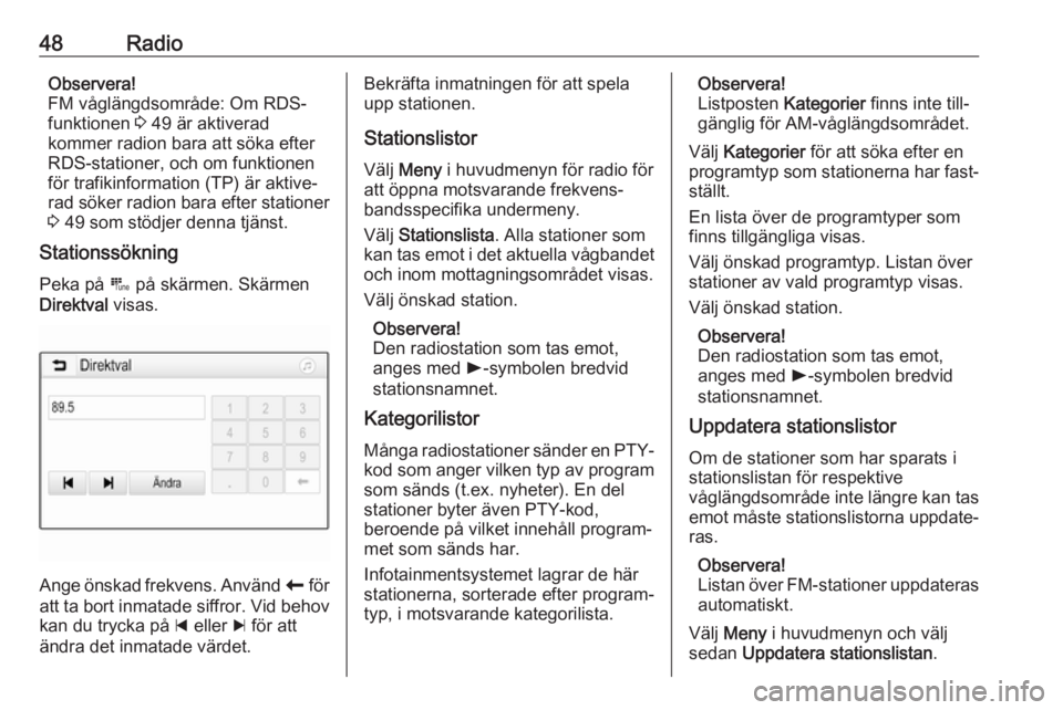 OPEL INSIGNIA BREAK 2019.5  Handbok för infotainmentsystem 48RadioObservera!
FM våglängdsområde: Om RDS-
funktionen  3 49 är aktiverad
kommer radion bara att söka efter
RDS-stationer, och om funktionen
för trafikinformation (TP) är aktive‐
rad söker