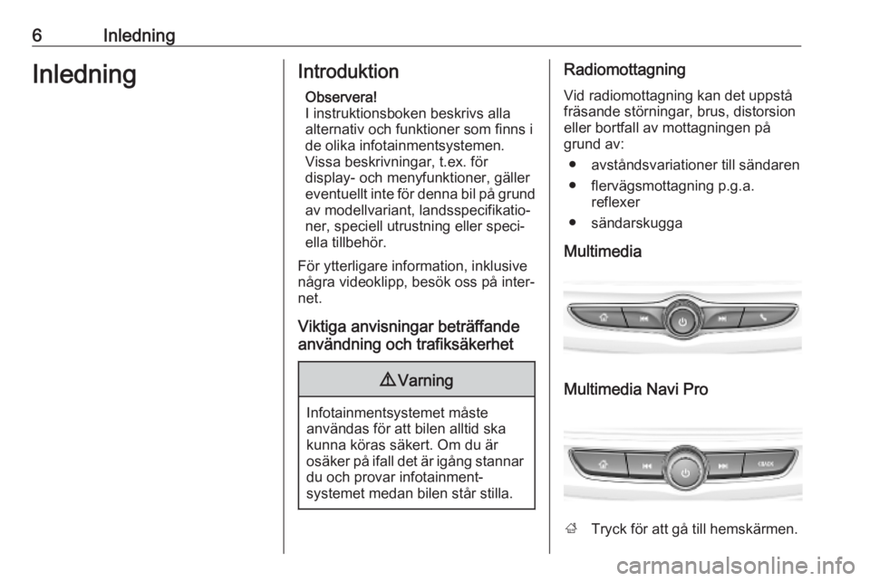 OPEL INSIGNIA BREAK 2019.5  Handbok för infotainmentsystem 6InledningInledningIntroduktionObservera!
I instruktionsboken beskrivs alla alternativ och funktioner som finns ide olika infotainmentsystemen.
Vissa beskrivningar, t.ex. för
display- och menyfunktio