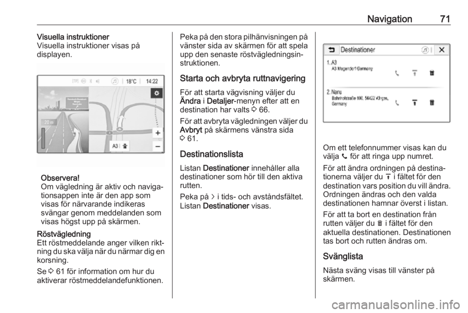 OPEL INSIGNIA BREAK 2019.5  Handbok för infotainmentsystem Navigation71Visuella instruktioner
Visuella instruktioner visas på
displayen.
Observera!
Om vägledning är aktiv och naviga‐
tionsappen inte är den app som
visas för närvarande indikeras
sväng