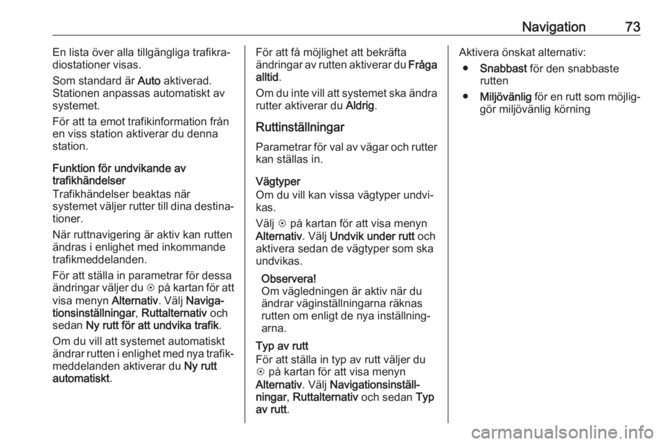 OPEL INSIGNIA BREAK 2019.5  Handbok för infotainmentsystem Navigation73En lista över alla tillgängliga trafikra‐
diostationer visas.
Som standard är  Auto aktiverad.
Stationen anpassas automatiskt av
systemet.
För att ta emot trafikinformation från
en 