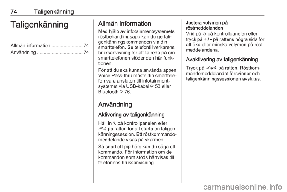 OPEL INSIGNIA BREAK 2019.5  Handbok för infotainmentsystem 74TaligenkänningTaligenkänningAllmän information.......................74
Användning .................................. 74Allmän information
Med hjälp av infotainmentsystemets
röstbehandlingsap