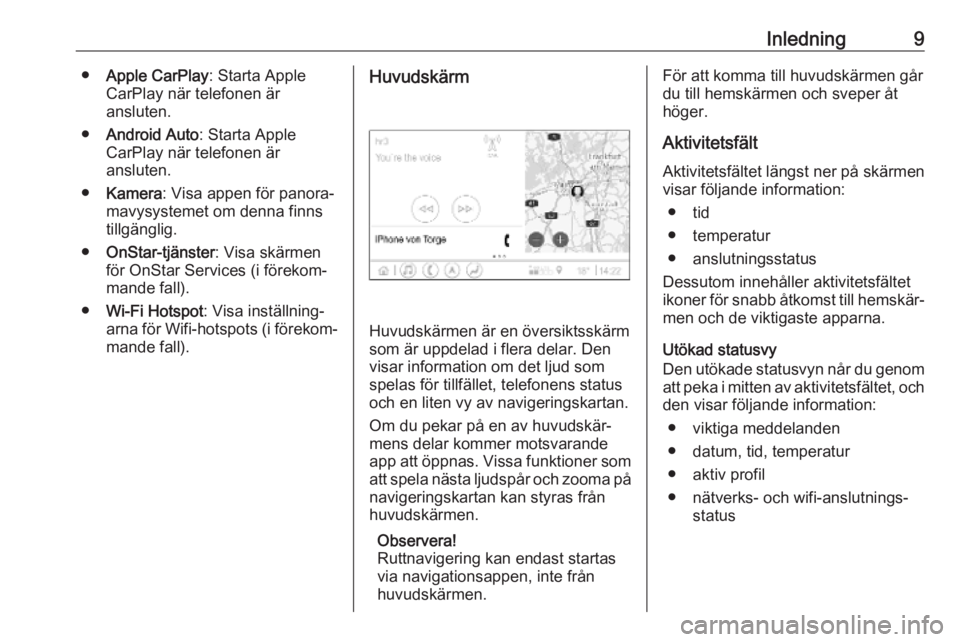 OPEL INSIGNIA BREAK 2019.5  Handbok för infotainmentsystem Inledning9●Apple CarPlay : Starta Apple
CarPlay när telefonen är
ansluten.
● Android Auto : Starta Apple
CarPlay när telefonen är
ansluten.
● Kamera : Visa appen för panora‐
mavysystemet 