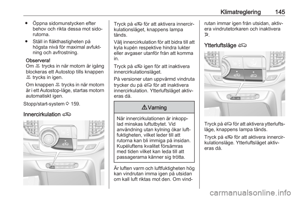 OPEL INSIGNIA BREAK 2019.5 Instruktionsbok Klimatreglering145● Öppna sidomunstycken efterbehov och rikta dessa mot sido‐
rutorna.
● Ställ in fläkthastigheten på högsta nivå för maximal avfukt‐
ning och avfrostning.
Observera!
Om OPEL INSIGNIA BREAK 2019.5 Instruktionsbok Klimatreglering145● Öppna sidomunstycken efterbehov och rikta dessa mot sido‐
rutorna.
● Ställ in fläkthastigheten på högsta nivå för maximal avfukt‐
ning och avfrostning.
Observera!
Om