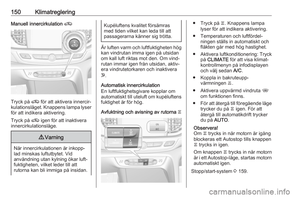 OPEL INSIGNIA BREAK 2019.5 Instruktionsbok 150KlimatregleringManuell innercirkulation n
Tryck på n för att aktivera innercir‐
kulationsläget. Knappens lampa lyser för att indikera aktivering.
Tryck på n igen för att inaktivera
innerci OPEL INSIGNIA BREAK 2019.5 Instruktionsbok 150KlimatregleringManuell innercirkulation n
Tryck på n för att aktivera innercir‐
kulationsläget. Knappens lampa lyser för att indikera aktivering.
Tryck på n igen för att inaktivera
innerci