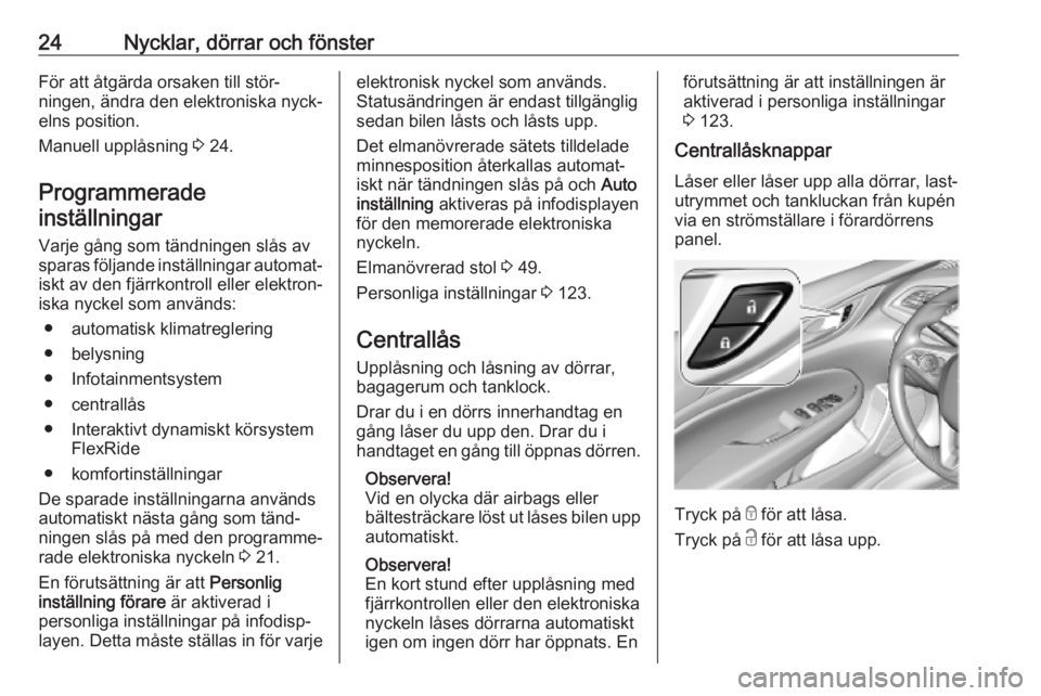 OPEL INSIGNIA BREAK 2019.5  Instruktionsbok 24Nycklar, dörrar och fönsterFör att åtgärda orsaken till stör‐
ningen, ändra den elektroniska nyck‐
elns position.
Manuell upplåsning  3 24.
Programmerade inställningar
Varje gång som t