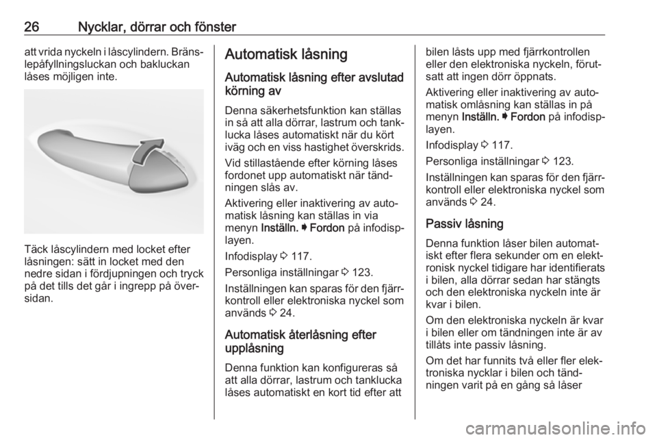 OPEL INSIGNIA BREAK 2019.5  Instruktionsbok 26Nycklar, dörrar och fönsteratt vrida nyckeln i låscylindern. Bräns‐lepåfyllningsluckan och bakluckan
låses möjligen inte.
Täck låscylindern med locket efter
låsningen: sätt in locket me