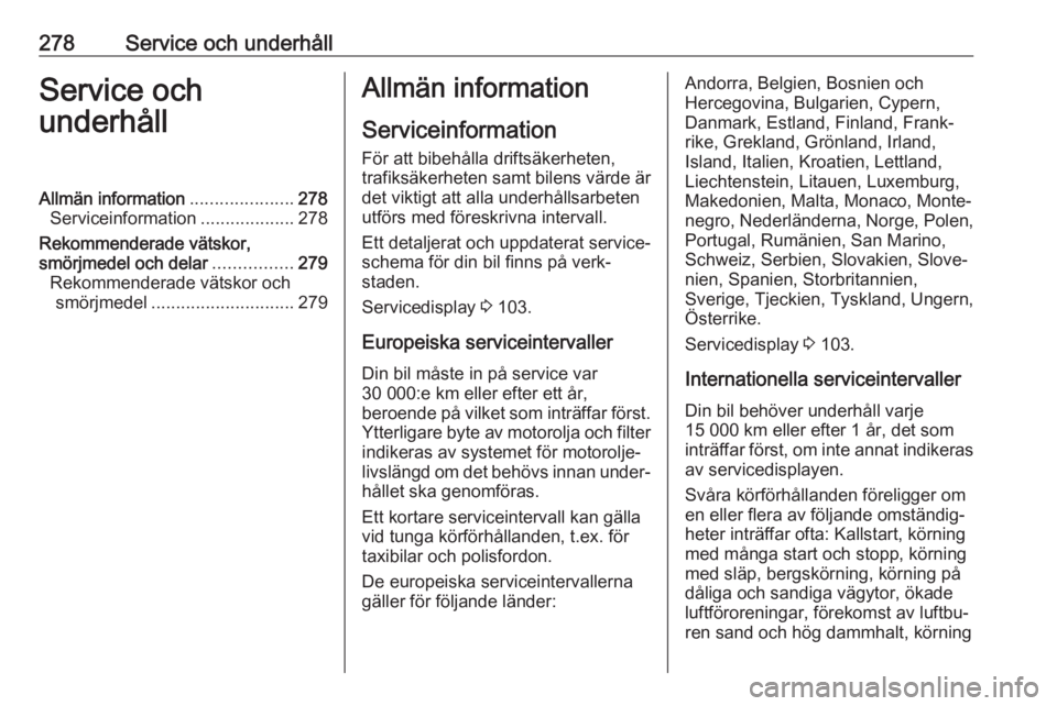 OPEL INSIGNIA BREAK 2019.5  Instruktionsbok 278Service och underhållService och
underhållAllmän information .....................278
Serviceinformation ...................278
Rekommenderade vätskor,
smörjmedel och delar ................279