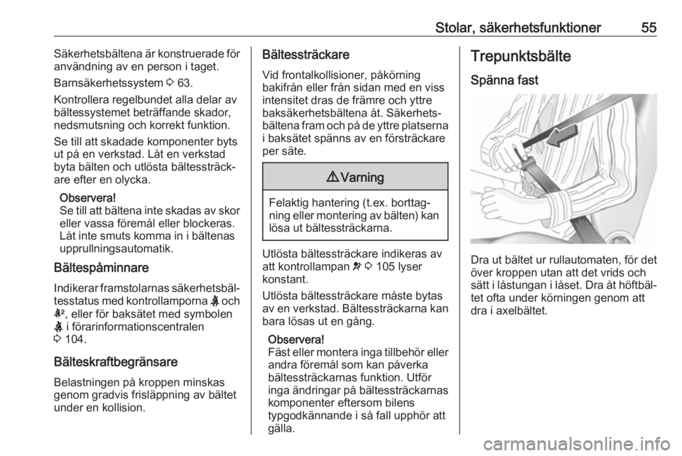 OPEL INSIGNIA BREAK 2019.5  Instruktionsbok Stolar, säkerhetsfunktioner55Säkerhetsbältena är konstruerade för
användning av en person i taget.
Barnsäkerhetssystem  3 63.
Kontrollera regelbundet alla delar av
bältessystemet beträffande 