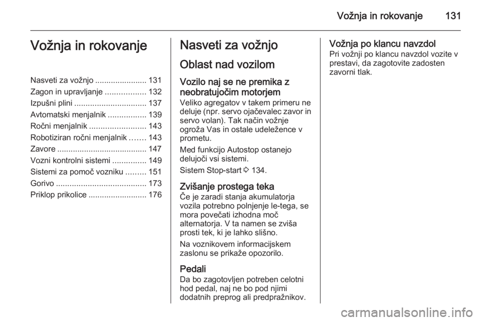 OPEL CORSA 2015.5 Uporabniški priročnik Vožnja in rokovanje131Vožnja in rokovanjeNasveti za vožnjo ....................... 131
Zagon in upravljanje ..................132
Izpušni plini ................................ 137
Avtomatski menj OPEL CORSA 2015.5 Uporabniški priročnik Vožnja in rokovanje131Vožnja in rokovanjeNasveti za vožnjo ....................... 131
Zagon in upravljanje ..................132
Izpušni plini ................................ 137
Avtomatski menj