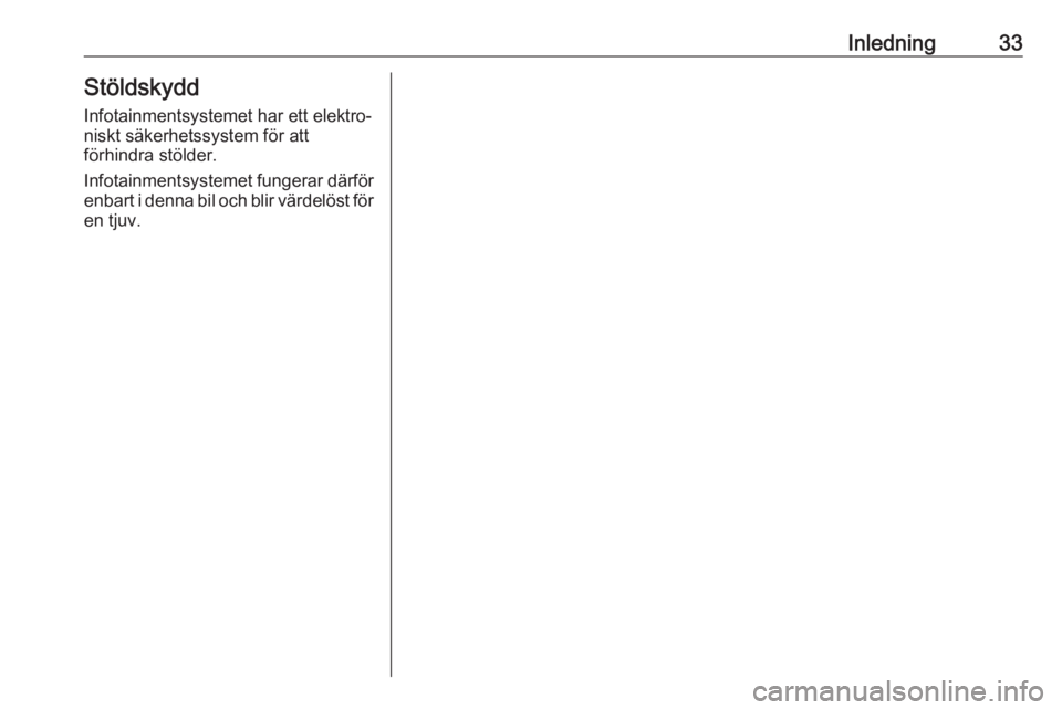 OPEL INSIGNIA BREAK 2020  Handbok för infotainmentsystem Inledning33StöldskyddInfotainmentsystemet har ett elektro‐niskt säkerhetssystem för att
förhindra stölder.
Infotainmentsystemet fungerar därför
enbart i denna bil och blir värdelöst för
en