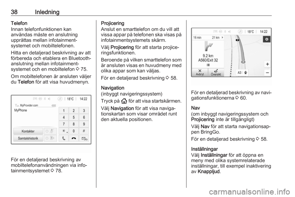 OPEL INSIGNIA BREAK 2020  Handbok för infotainmentsystem 38InledningTelefon
Innan telefonfunktionen kan
användas måste en anslutning
upprättas mellan infotainment‐
systemet och mobiltelefonen.
Hitta en detaljerad beskrivning av att
förbereda och etabl