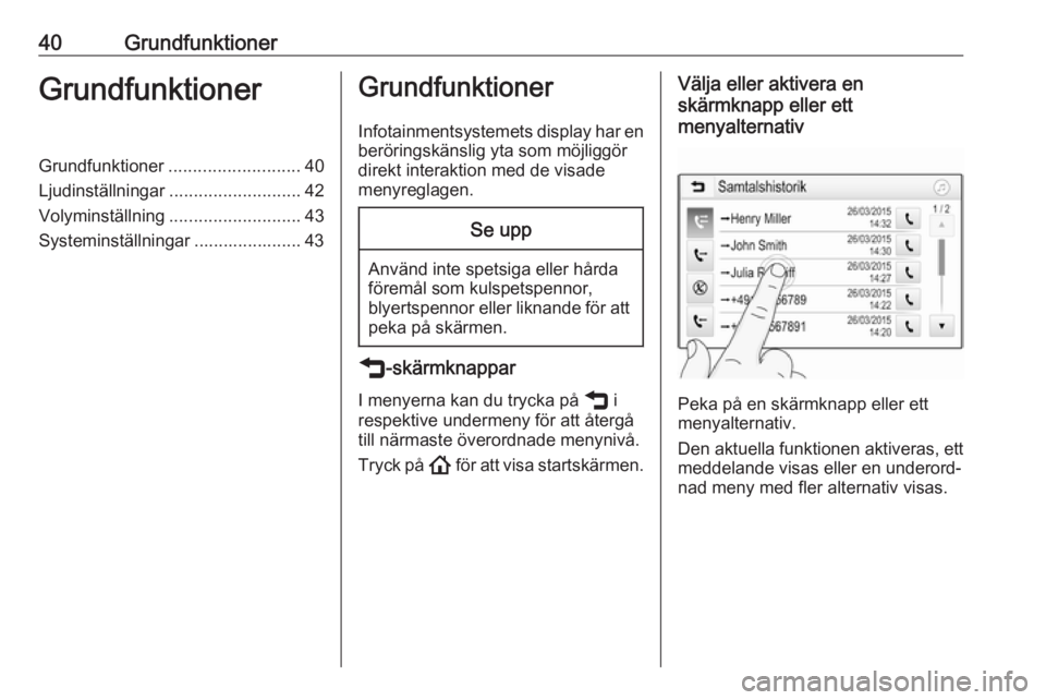 OPEL INSIGNIA BREAK 2020  Handbok för infotainmentsystem 40GrundfunktionerGrundfunktionerGrundfunktioner........................... 40
Ljudinställningar ........................... 42
Volyminställning ........................... 43
Systeminställningar ..