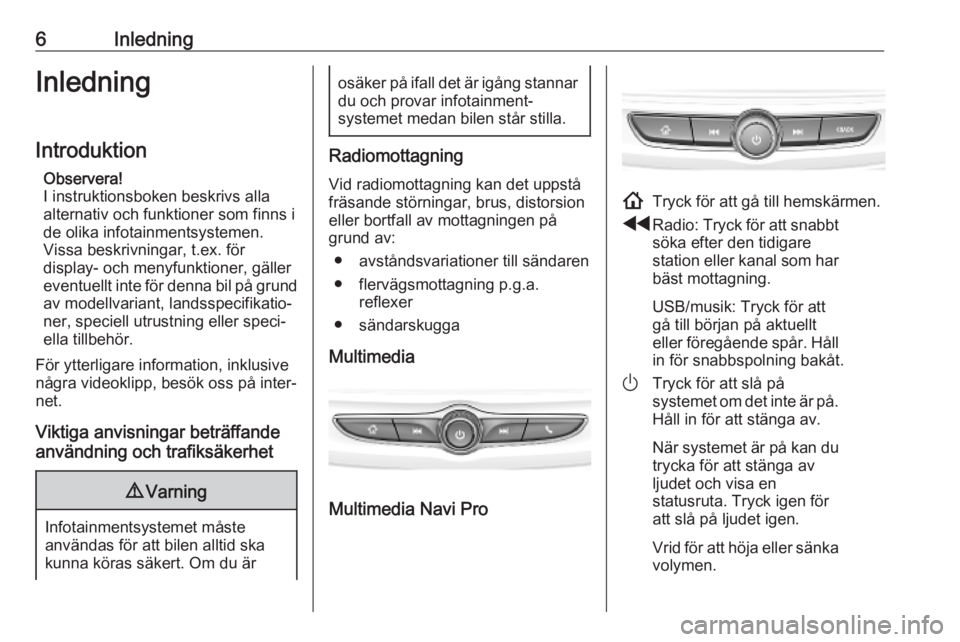 OPEL INSIGNIA BREAK 2020  Handbok för infotainmentsystem 6InledningInledning
Introduktion Observera!
I instruktionsboken beskrivs alla alternativ och funktioner som finns i de olika infotainmentsystemen.
Vissa beskrivningar, t.ex. för
display- och menyfunk