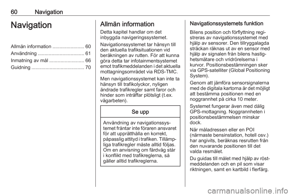 OPEL INSIGNIA BREAK 2020  Handbok för infotainmentsystem 60NavigationNavigationAllmän information.......................60
Användning .................................. 61
Inmatning av mål .........................66
Guidning ............................