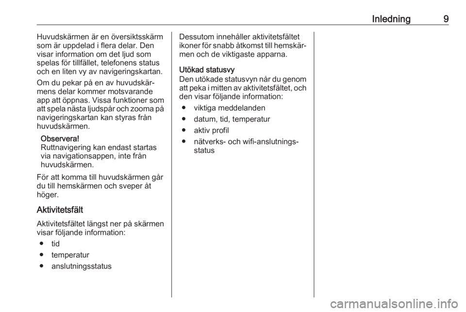 OPEL INSIGNIA BREAK 2020  Handbok för infotainmentsystem Inledning9Huvudskärmen är en översiktsskärm
som är uppdelad i flera delar. Den
visar information om det ljud som
spelas för tillfället, telefonens status och en liten vy av navigeringskartan.
O