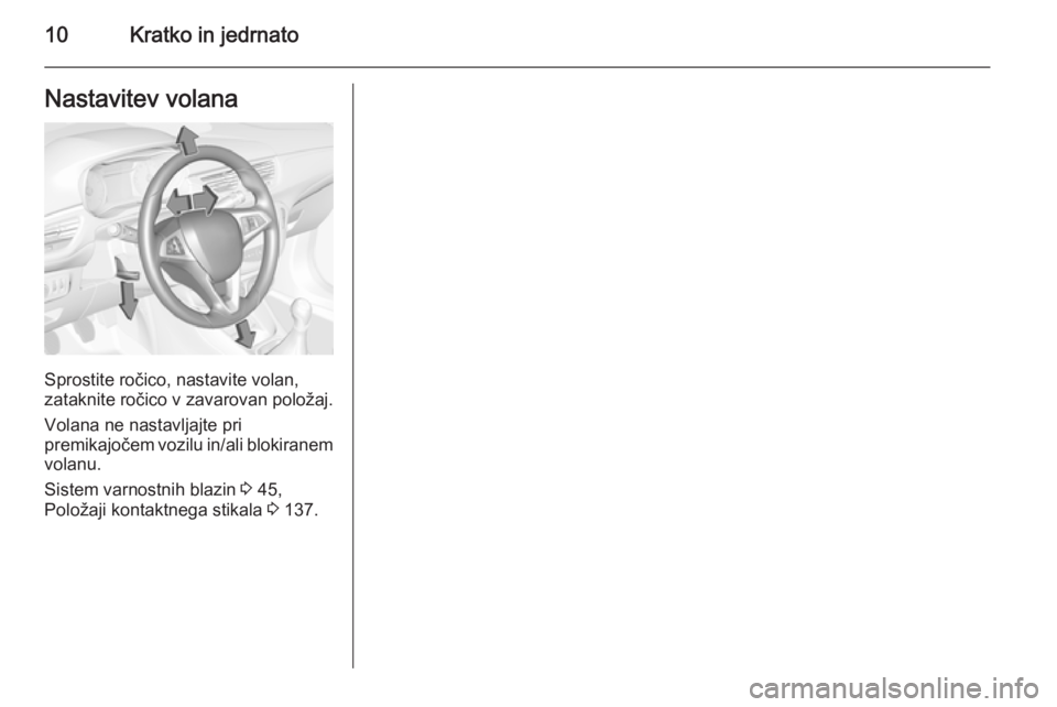 OPEL CORSA 2015.75  Uporabniški priročnik 10Kratko in jedrnatoNastavitev volana
Sprostite ročico, nastavite volan,
zataknite ročico v zavarovan položaj.
Volana ne nastavljajte pri
premikajočem vozilu in/ali blokiranem
volanu.
Sistem varno