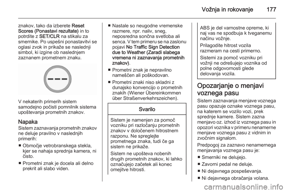 OPEL CORSA 2015.75  Uporabniški priročnik Vožnja in rokovanje177
znakov, tako da izberete Reset
Scores (Ponastavi rezultate)  in to
potrdite z  SET/CLR na stikalu za
smernike. Po uspešni ponastavitvi se oglasi zvok in prikaže se naslednji
