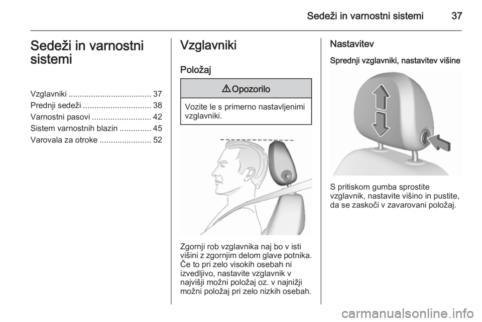 OPEL CORSA 2015.75  Uporabniški priročnik Sedeži in varnostni sistemi37Sedeži in varnostni
sistemiVzglavniki ..................................... 37 Prednji sedeži .............................. 38
Varnostni pasovi .......................