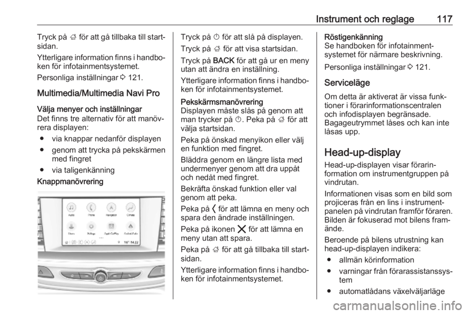 OPEL INSIGNIA BREAK 2020 Instruktionsbok Instrument och reglage117Tryck på ; för att gå tillbaka till start‐
sidan.
Ytterligare information finns i handbo‐ ken för infotainmentsystemet.
Personliga inställningar 3 121.
Multimedia/Mu OPEL INSIGNIA BREAK 2020 Instruktionsbok Instrument och reglage117Tryck på ; för att gå tillbaka till start‐
sidan.
Ytterligare information finns i handbo‐ ken för infotainmentsystemet.
Personliga inställningar 3 121.
Multimedia/Mu
