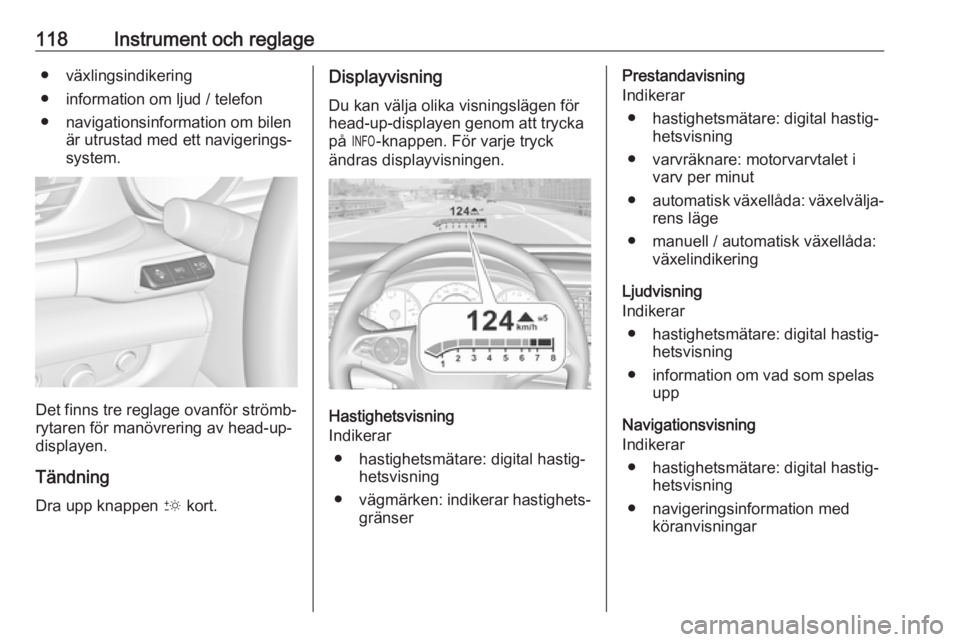 OPEL INSIGNIA BREAK 2020 Instruktionsbok 118Instrument och reglage● växlingsindikering
● information om ljud / telefon
● navigationsinformation om bilen är utrustad med ett navigerings‐system.
Det finns tre reglage ovanför strömb OPEL INSIGNIA BREAK 2020 Instruktionsbok 118Instrument och reglage● växlingsindikering
● information om ljud / telefon
● navigationsinformation om bilen är utrustad med ett navigerings‐system.
Det finns tre reglage ovanför strömb
