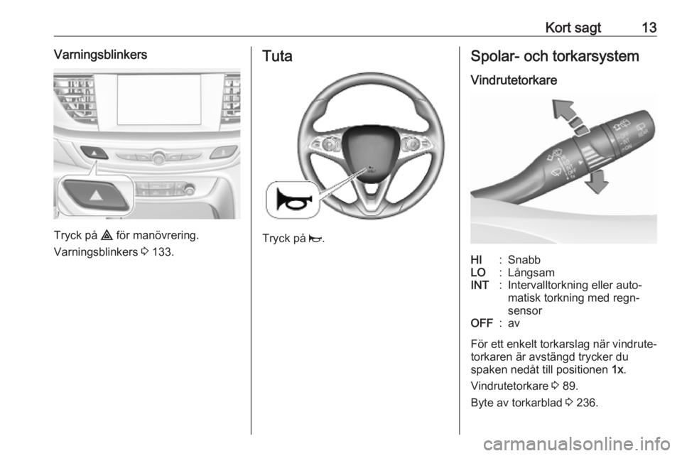 OPEL INSIGNIA BREAK 2020 Instruktionsbok Kort sagt13Varningsblinkers
Tryck på ¨ för manövrering.
Varningsblinkers 3 133.
Tuta
Tryck på j.
Spolar- och torkarsystem
VindrutetorkareHI:SnabbLO:LångsamINT:Intervalltorkning eller auto‐
m OPEL INSIGNIA BREAK 2020 Instruktionsbok Kort sagt13Varningsblinkers
Tryck på ¨ för manövrering.
Varningsblinkers 3 133.
Tuta
Tryck på j.
Spolar- och torkarsystem
VindrutetorkareHI:SnabbLO:LångsamINT:Intervalltorkning eller auto‐
m