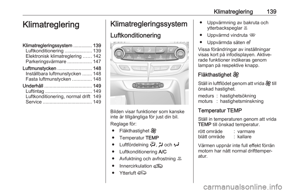OPEL INSIGNIA BREAK 2020  Instruktionsbok Klimatreglering139KlimatregleringKlimatregleringssystem..............139
Luftkonditionering ....................139
Elektronisk klimatreglering ......142
Parkeringsvärmare ..................147
Luftm