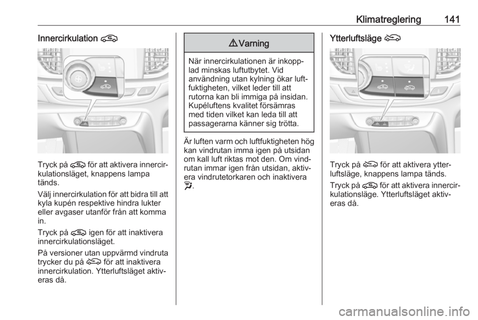 OPEL INSIGNIA BREAK 2020  Instruktionsbok Klimatreglering141Innercirkulation n
Tryck på n för att aktivera innercir‐
kulationsläget, knappens lampa
tänds.
Välj innercirkulation för att bidra till att kyla kupén respektive hindra lukt
