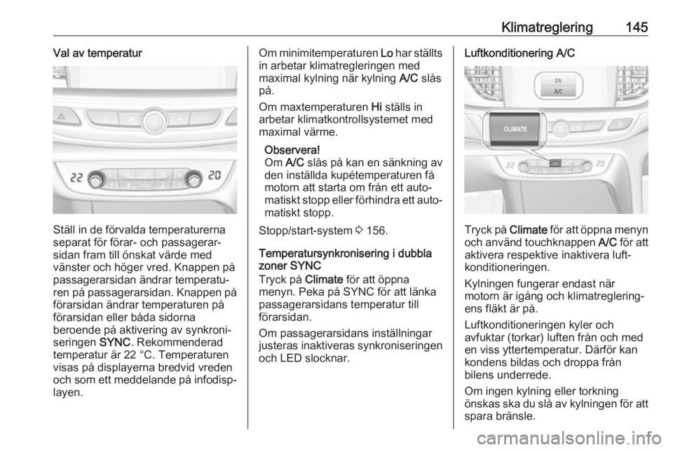 OPEL INSIGNIA BREAK 2020  Instruktionsbok Klimatreglering145Val av temperatur
Ställ in de förvalda temperaturerna
separat för förar- och passagerar‐
sidan fram till önskat värde med
vänster och höger vred. Knappen på
passagerarsida